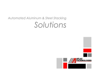Automated Aluminum & Steel Stacking

               Solutions
 