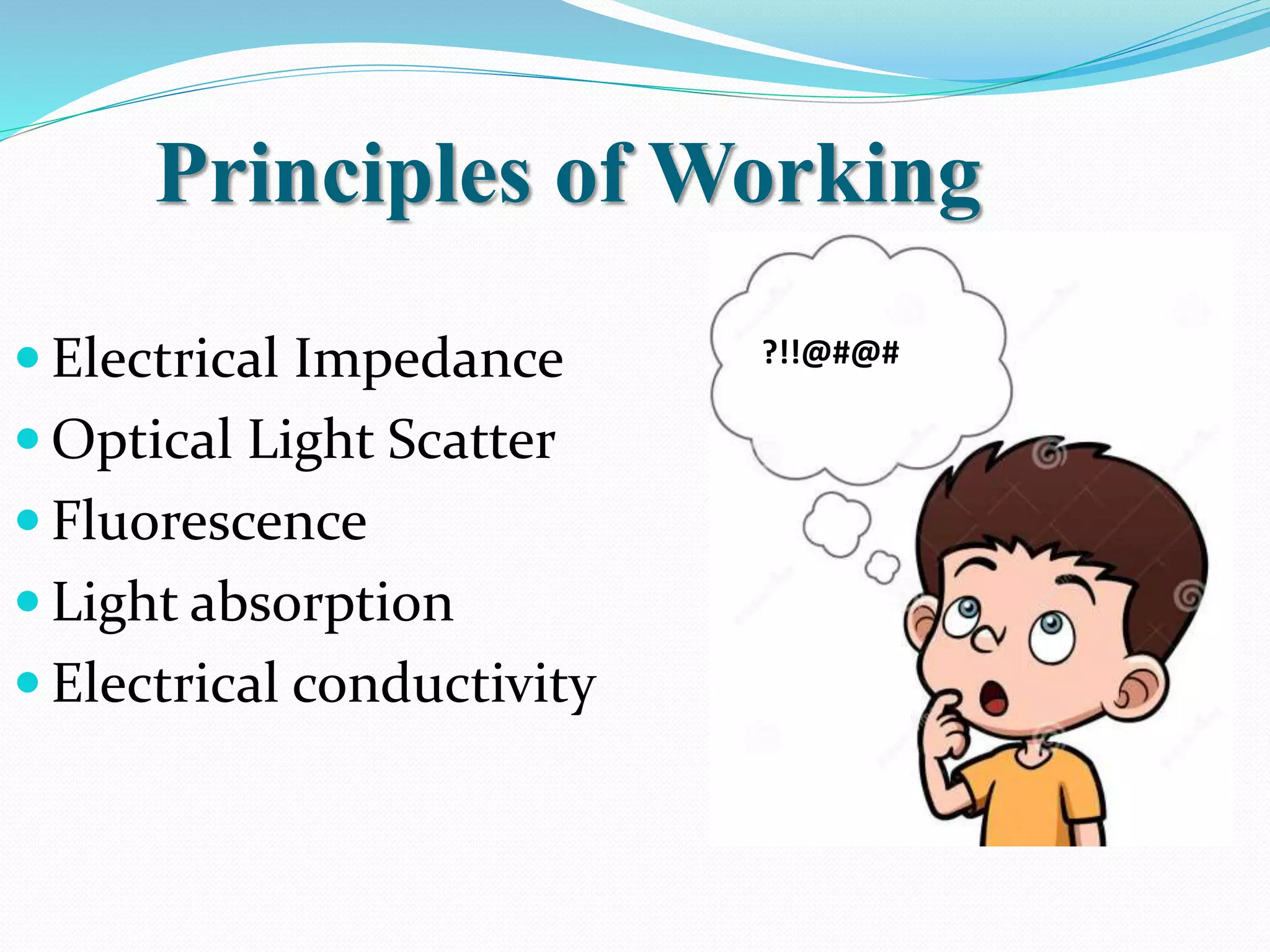 Principles of Working
 Electrical Impedance
 Optical Light Scatter
 Fluorescence
 Light absorption
 Electrical conductivity
?!!@#@#
 
