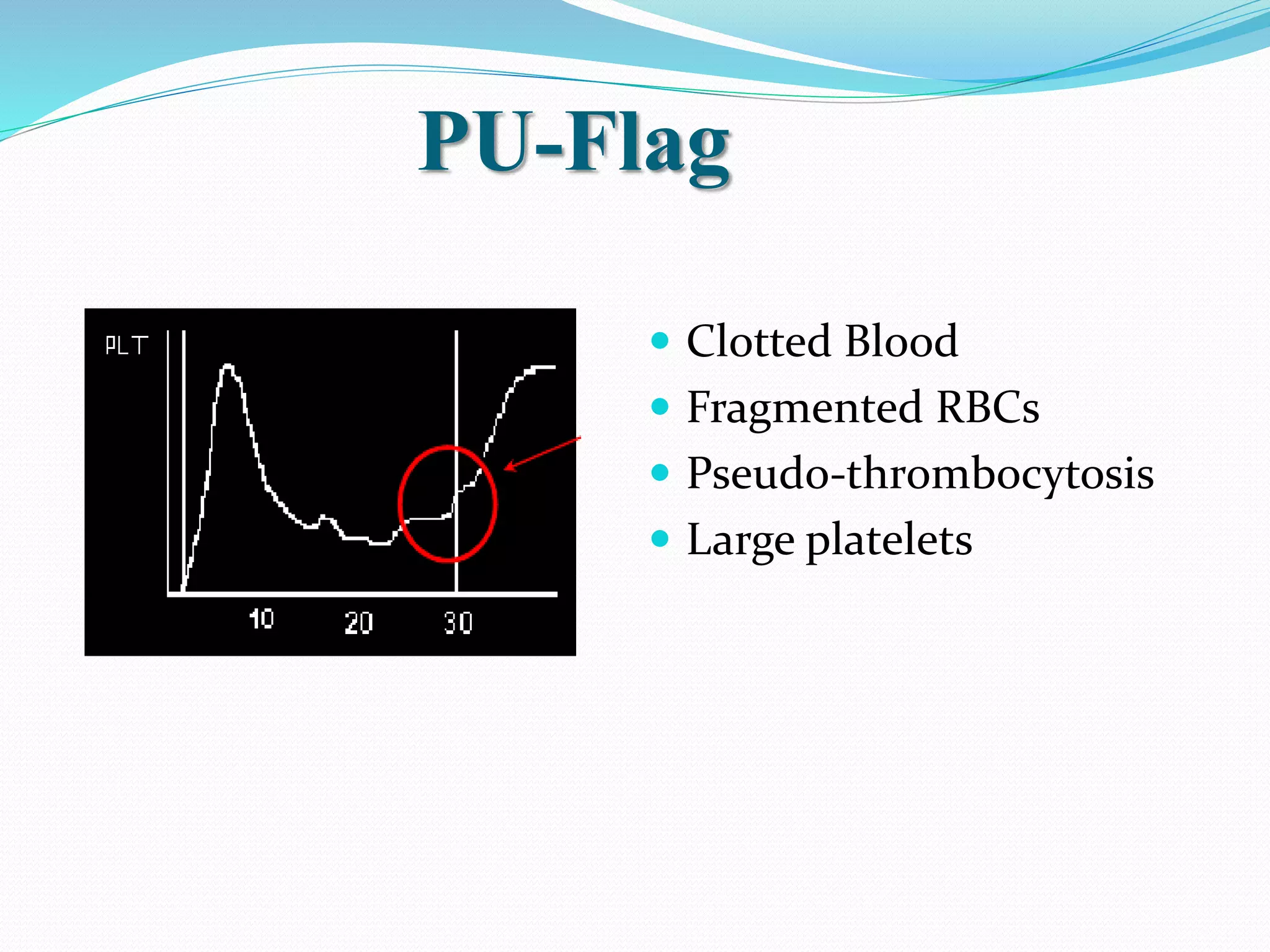 PU-Flag
 Clotted Blood
 Fragmented RBCs
 Pseudo-thrombocytosis
 Large platelets
 