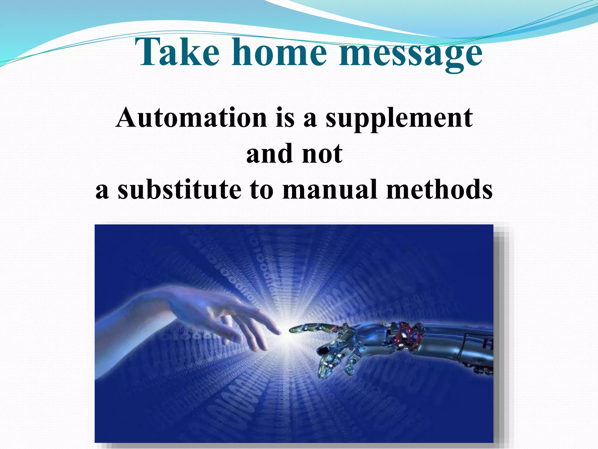 Take home message
Automation is a supplement
and not
a substitute to manual methods
 