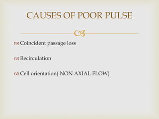 
 Coincident passage loss
 Recirculation
 Cell orientation( NON AXIAL FLOW)
CAUSES OF POOR PULSE
 