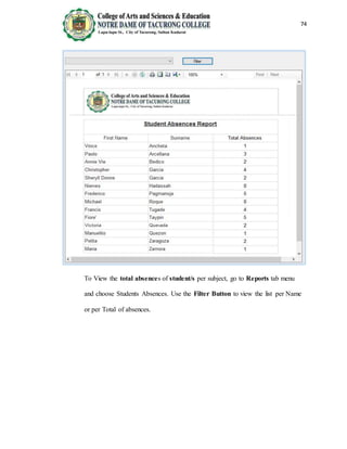 74
To View the total absences of student/s per subject, go to Reports tab menu
and choose Students Absences. Use the Filte...