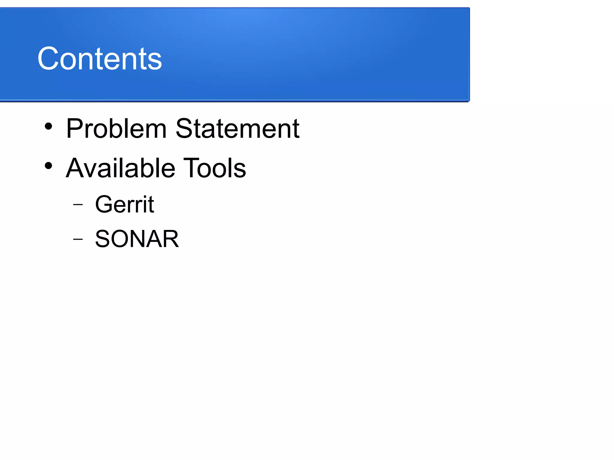 Contents  Problem Statement  Available Tools − Gerrit − SONAR