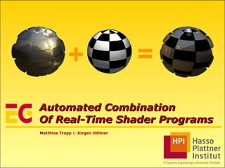 Automated Combination Of Real-Time Shader Programs Matthias Trapp :: Jürgen Döllner + = 