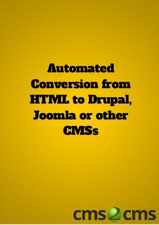 Automated
Conversion from
HTML to Drupal,
Joomla or other
CMSs
 