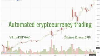 Automated cryptocurrency trading
VilniusPHP 0x40 Žilvinas Kuusas, 2018
 