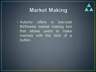 • Autonio offers a low-cost
BitShares market making tool
that allows users to make
markets with the click of a
button.
 