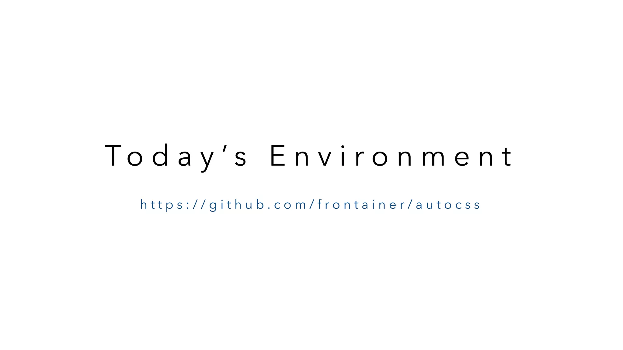 T o d a y ’ s E n v i r o n m e n t h t t p s : / / g i t h u b . c o m / f r o n t a i n e r / a u t o c s s 