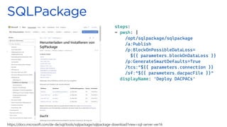 steps:
- pwsh: |
/opt/sqlpackage/sqlpackage
/a:Publish
/p:BlockOnPossibleDataLoss=
${{ parameters.blockOnDataLoss }}
/p:GenerateSmartDefaults=True
/tcs:"${{ parameters.connection }}
/sf:"${{ parameters.dacpacFile }}"
displayName: 'Deploy DACPACs'
https://docs.microsoft.com/de-de/sql/tools/sqlpackage/sqlpackage-download?view=sql-server-ver16
 