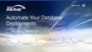 Automate Your Database
Deployments
Grant Fritchey
Product Evangelist – Redgate Software
 
