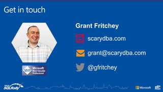 Get in touch
scarydba.com
grant@scarydba.com
@gfritchey
Grant Fritchey
 