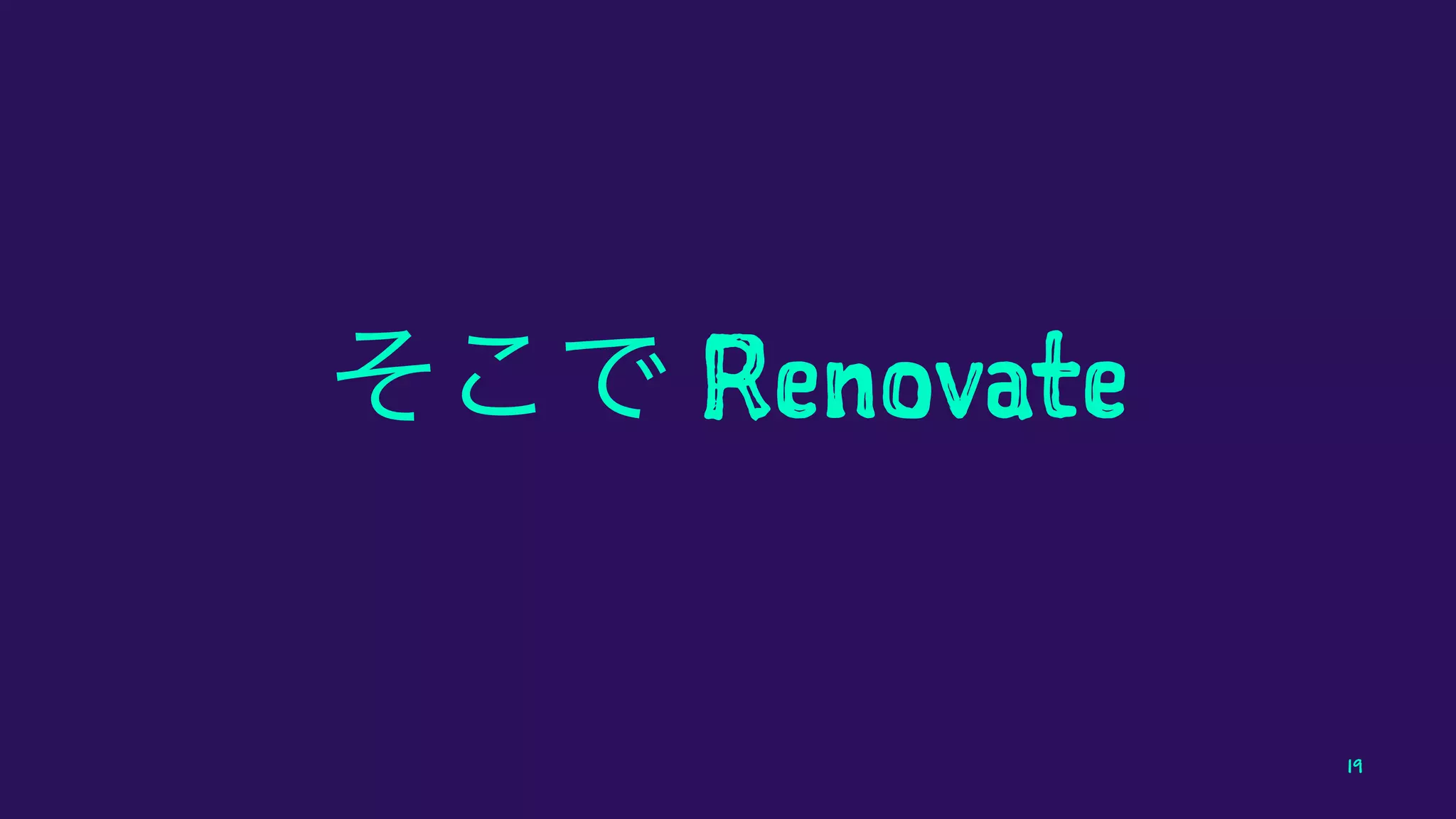 Renovate
19
 