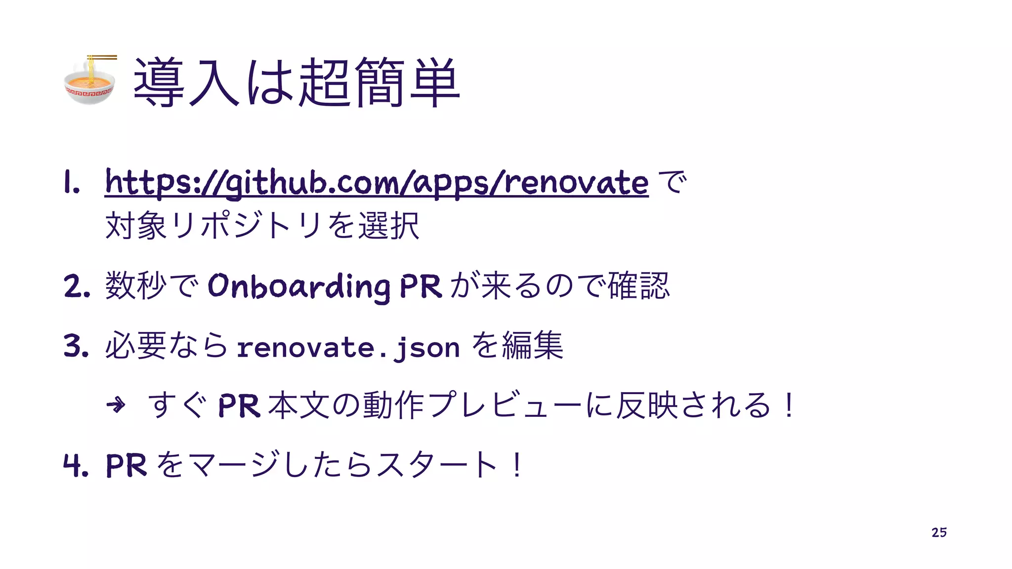 !
1. https://github.com/apps/renovate
2. Onboarding PR
3. renovate.json
4 PR
4. PR
25
 