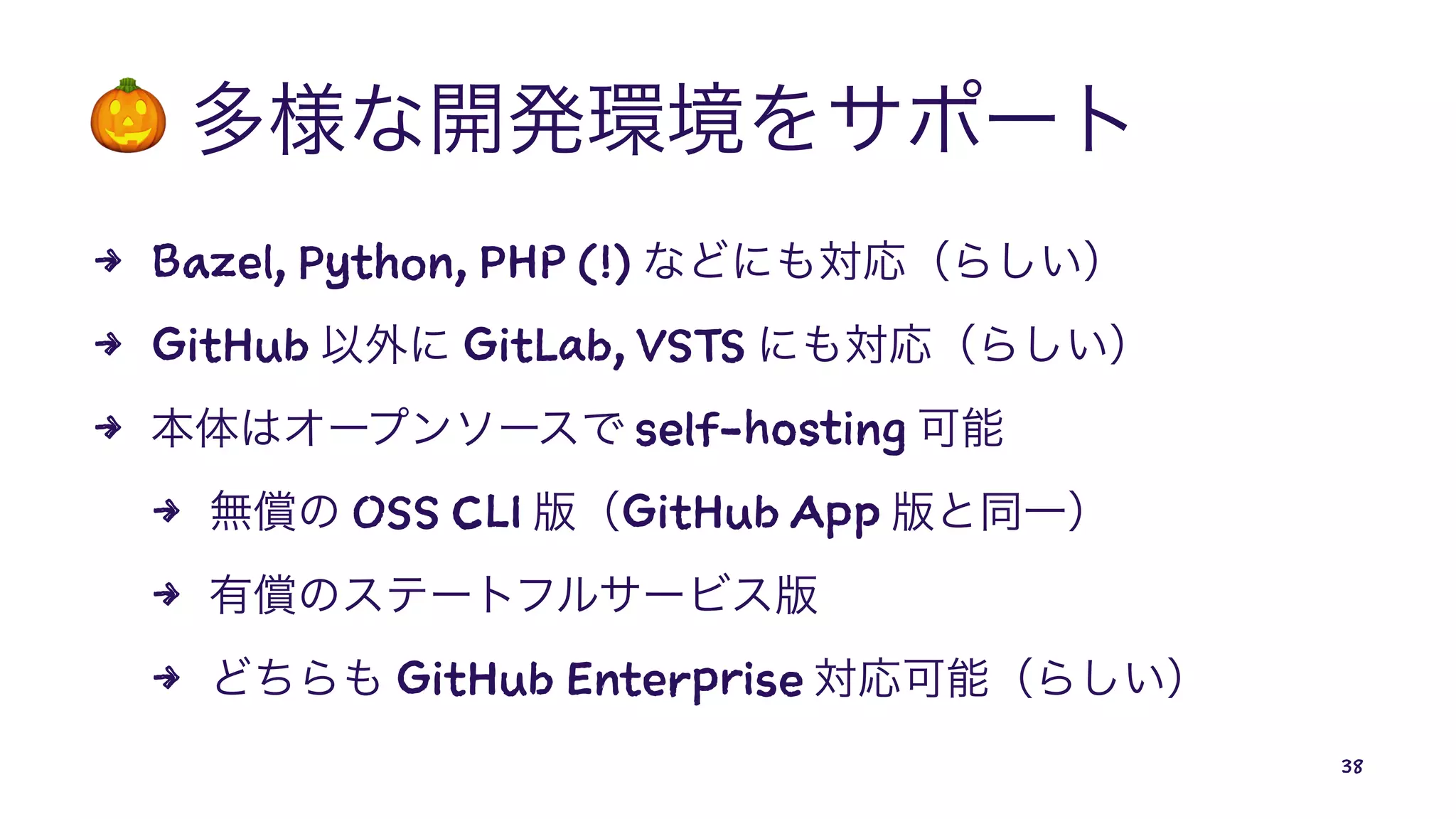 !
4 Bazel, Python, PHP (!)
4 GitHub GitLab, VSTS
4 self-hosting
4 OSS CLI GitHub App
4
4 GitHub Enterprise
38
 