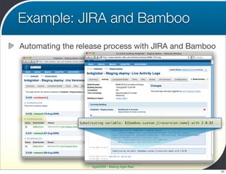 Example: JIRA and Bamboo
Automating the release process with JIRA and Bamboo




                  Agile2009 - Making Agile Real
                                                      57
 