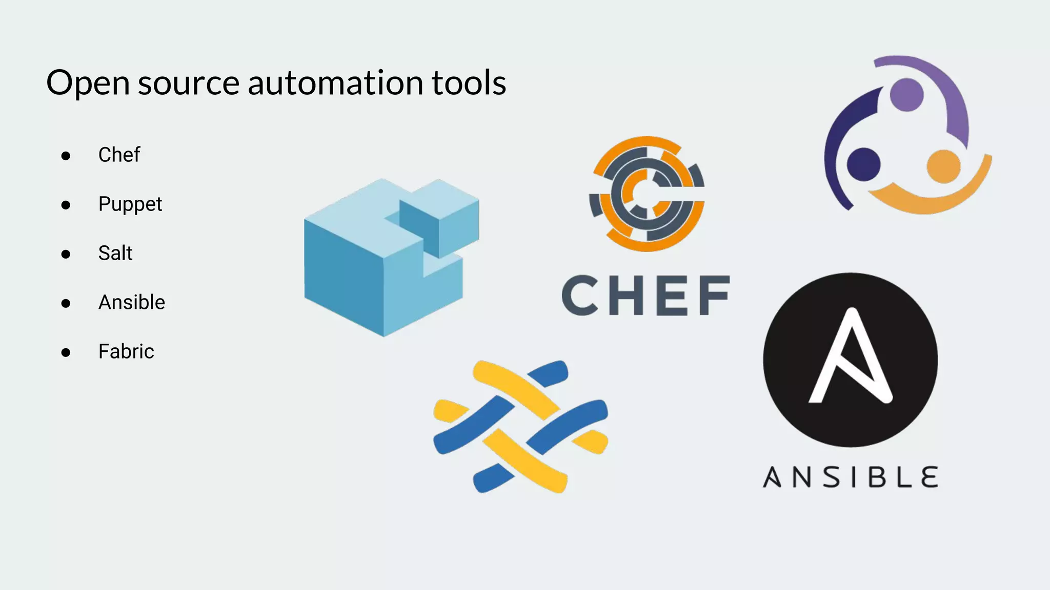 Open source automation tools
● Chef
● Puppet
● Salt
● Ansible
● Fabric
 