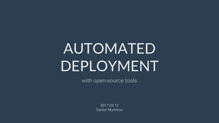 AUTOMATED
DEPLOYMENT
with open-source tools
2017.03.12
Sardor Muminov
 