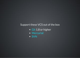 Support these VCS out of the box
1.8 or higherGit
Mercurial
SVN
 