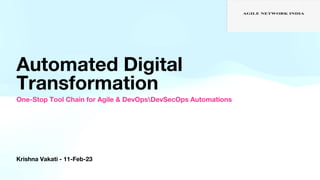 Krishna Vakati - 11-Feb-23
Automated Digital
Transformation
One-Stop Tool Chain for Agile & DevOpsDevSecOps Automations
 