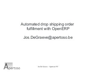 Jos De Graeve – Apertoso NV
Automated drop shipping order
fulfillment with OpenERP
Jos.DeGraeve@apertoso.be
 