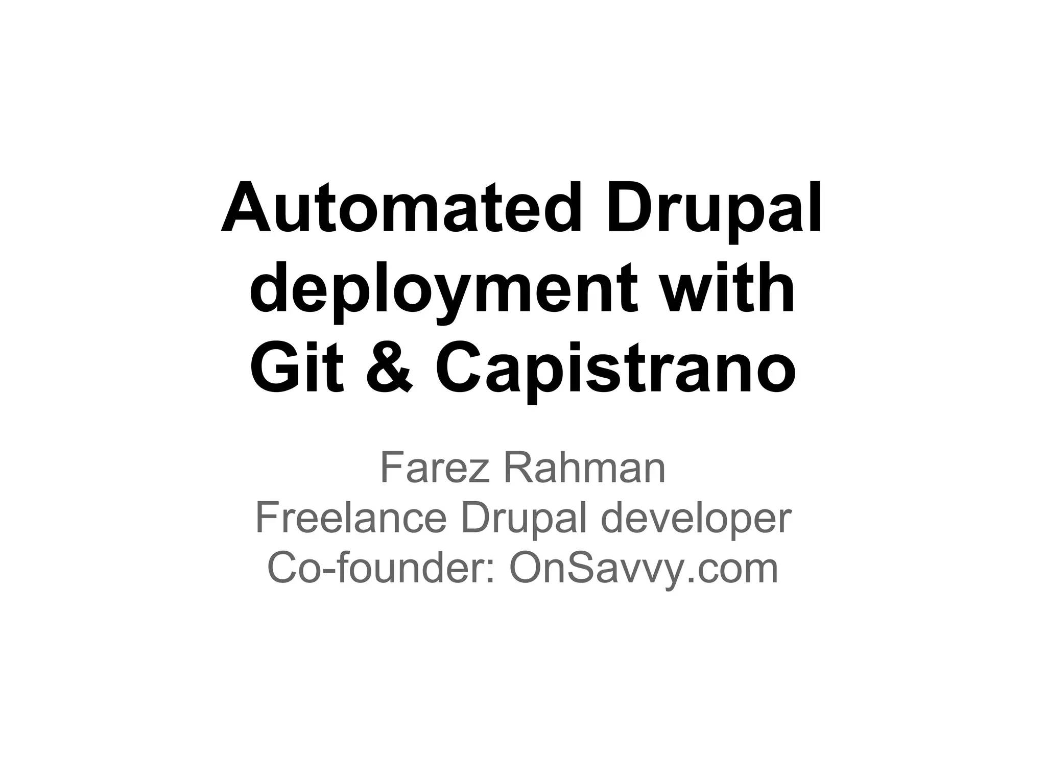 Automated Drupal deployment with Git & Capistrano Farez Rahman Freelance Drupal developer Co-founder: OnSavvy.com 