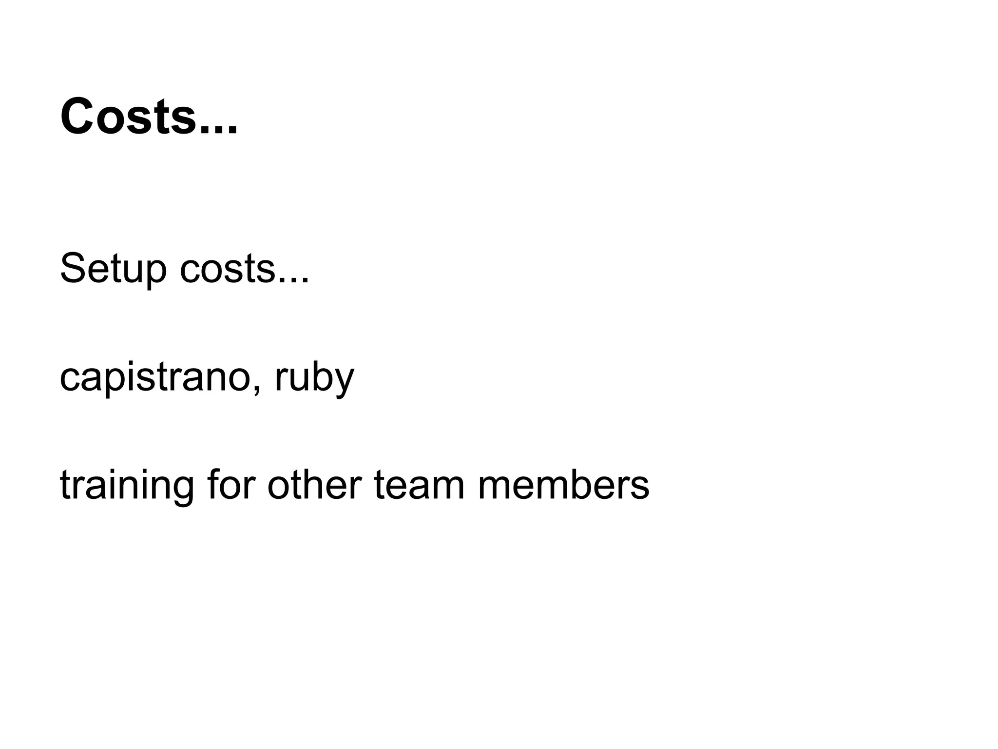 Costs... Setup costs... capistrano, ruby training for other team members 