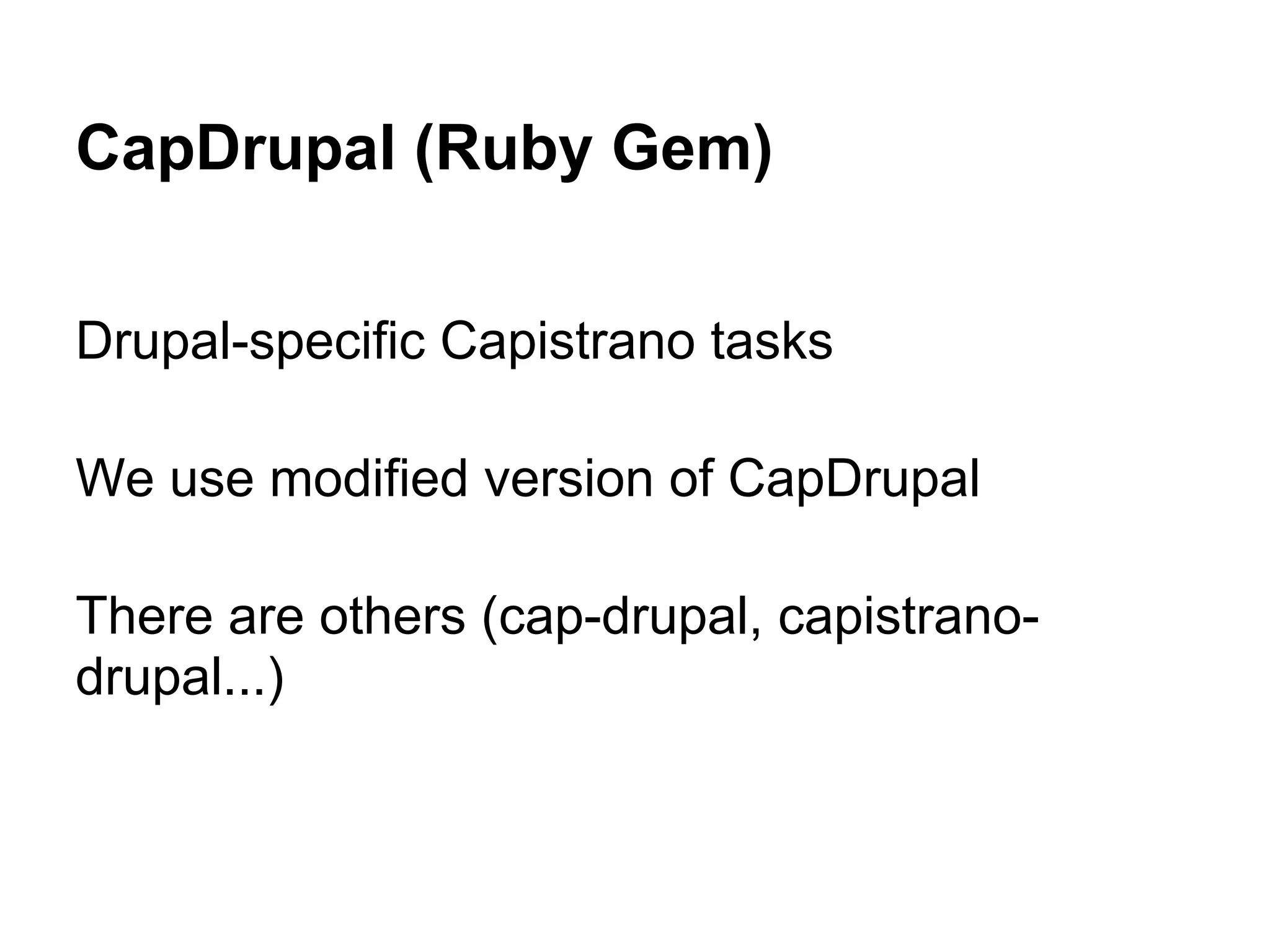CapDrupal (Ruby Gem) Drupal-specific Capistrano tasks We use modified version of CapDrupal There are others (cap-drupal, capistrano- drupal...) 