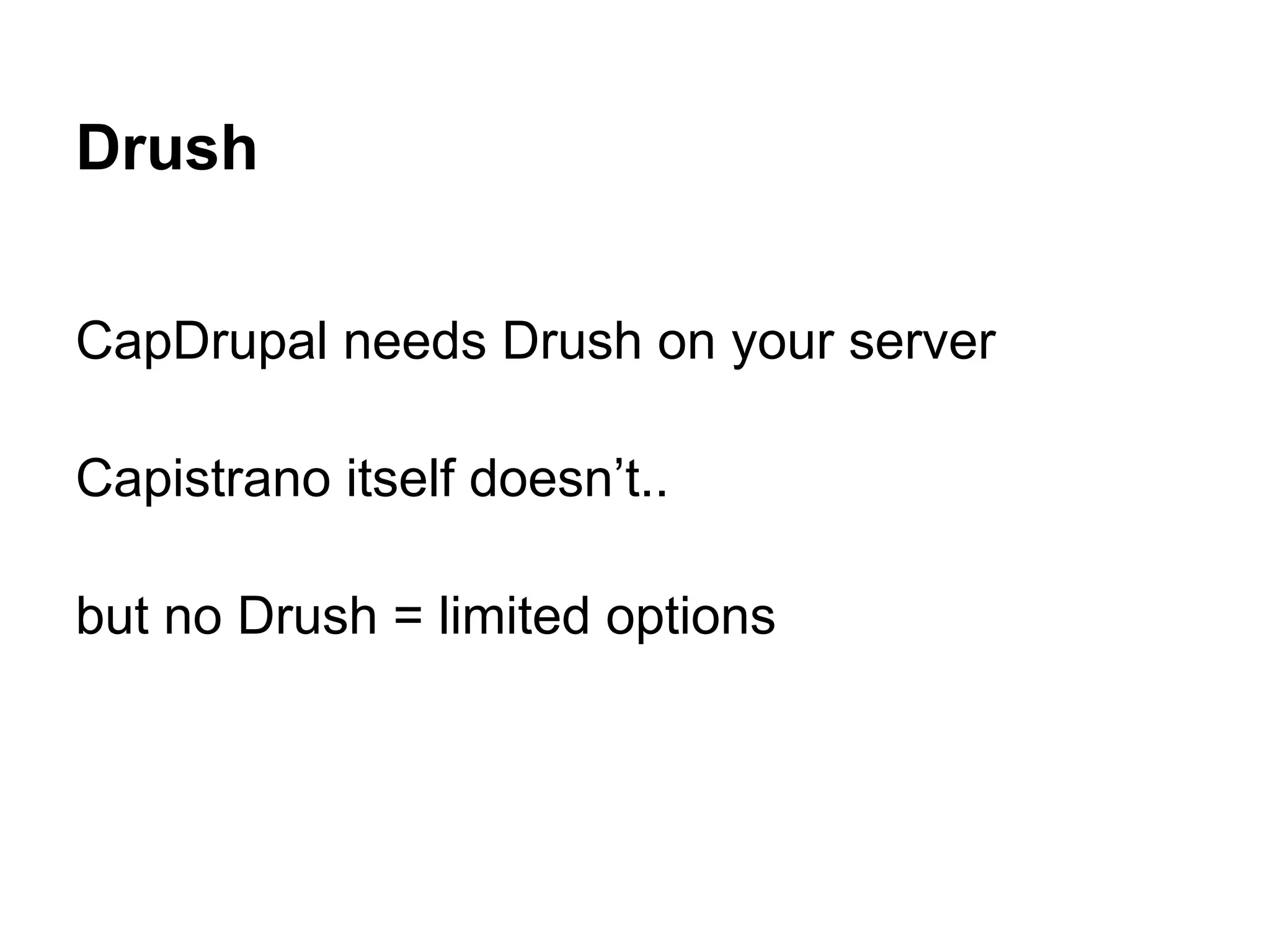 Drush CapDrupal needs Drush on your server Capistrano itself doesn’t.. but no Drush = limited options 