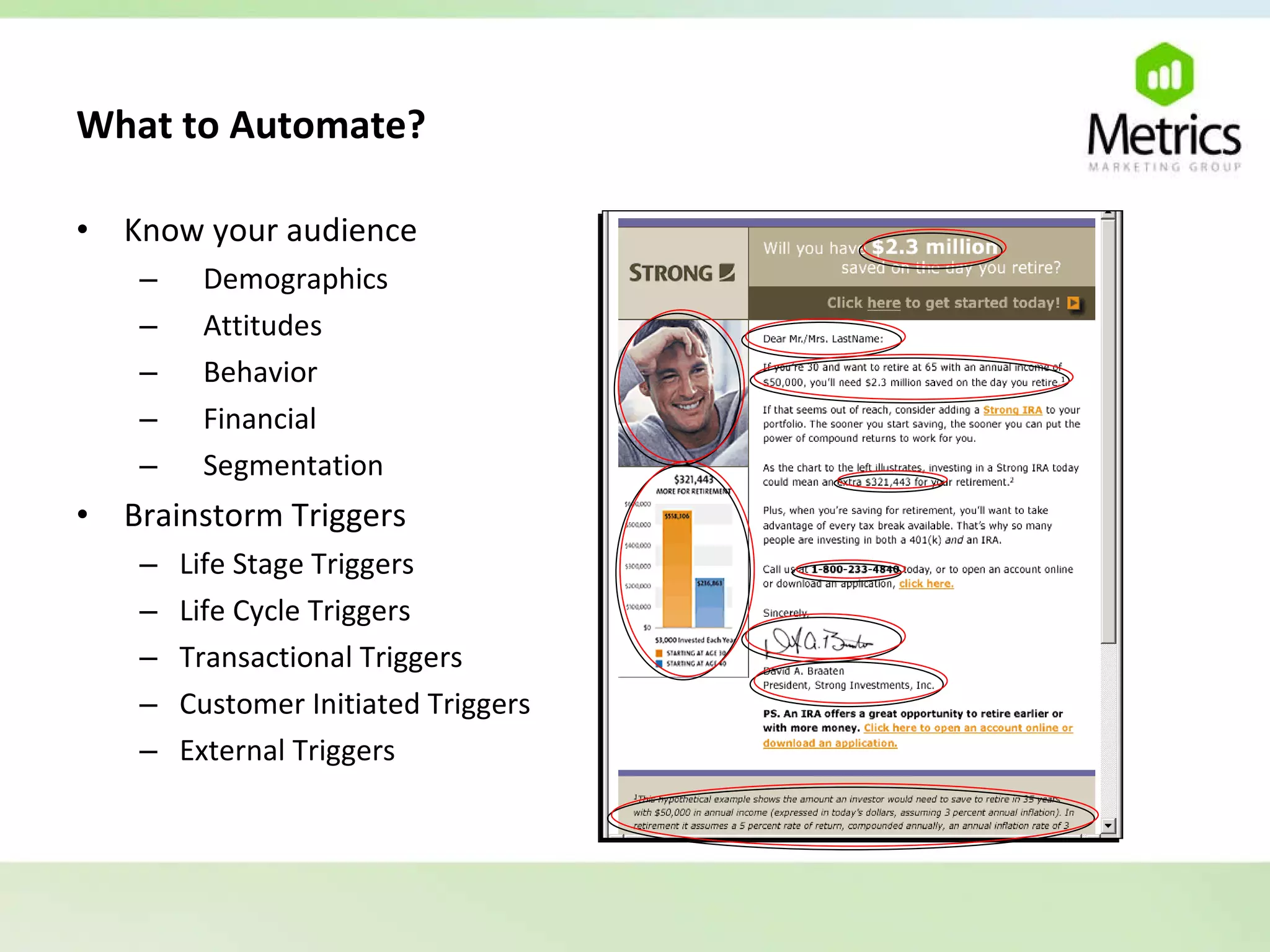 What to Automate?   Know your audience Demographics Attitudes Behavior Financial Segmentation Brainstorm Triggers Life Stage Triggers Life Cycle Triggers Transactional Triggers Customer Initiated Triggers External Triggers 
