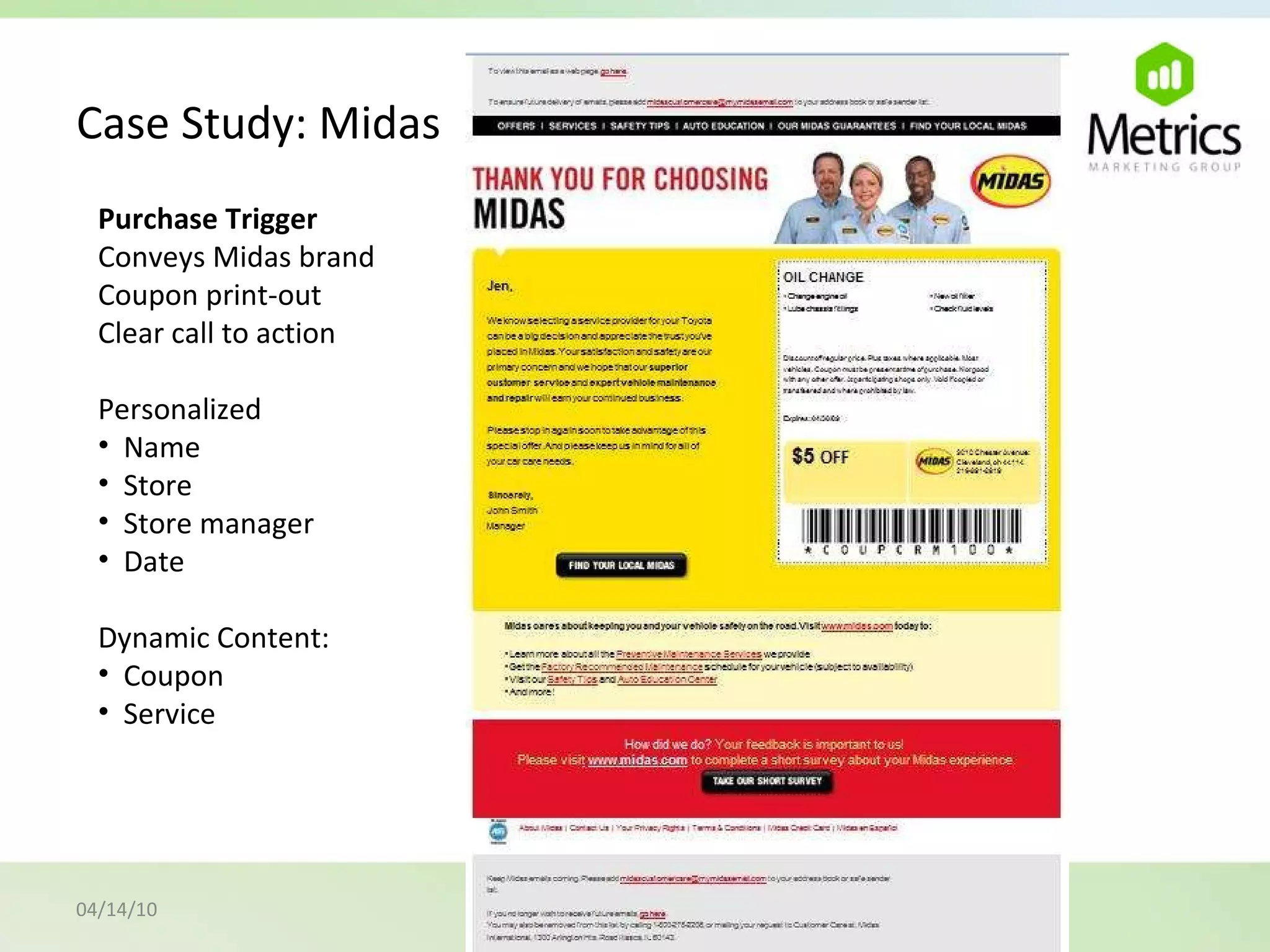 Case Study: Midas 04/14/10 Purchase Trigger Conveys Midas brand Coupon print-out Clear call to action Personalized  Name Store Store manager  Date Dynamic Content: Coupon Service 