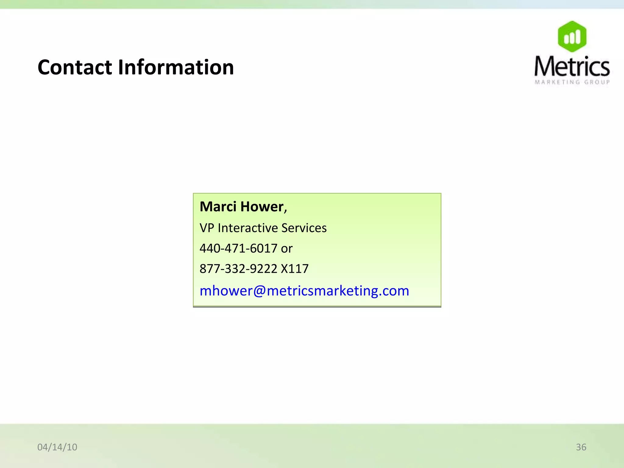 Marci Hower ,   VP Interactive Services 440-471-6017 or  877-332-9222 X117 [email_address] 04/14/10 Contact Information 