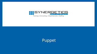 Training | Consulting | Cloud Services | Staffing
Puppet
 