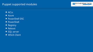 Training | Consulting | Cloud Services | Staffing
Puppet supported modules
 ACLs
 Azure
 PowerShell DSC
 PowerShell
 Registry
 Reboot
 SQL server
 WSUS Client
 