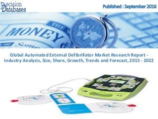 Published : September 2016
Global Automated External Defibrillator Market Research Report -
Industry Analysis, Size, Share, Growth, Trends and Forecast, 2015 - 2022
 