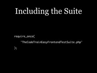 Including the Suite

require_once(

     'TheCodeTrainEasyFrontendTestSuite.php'

);
 
