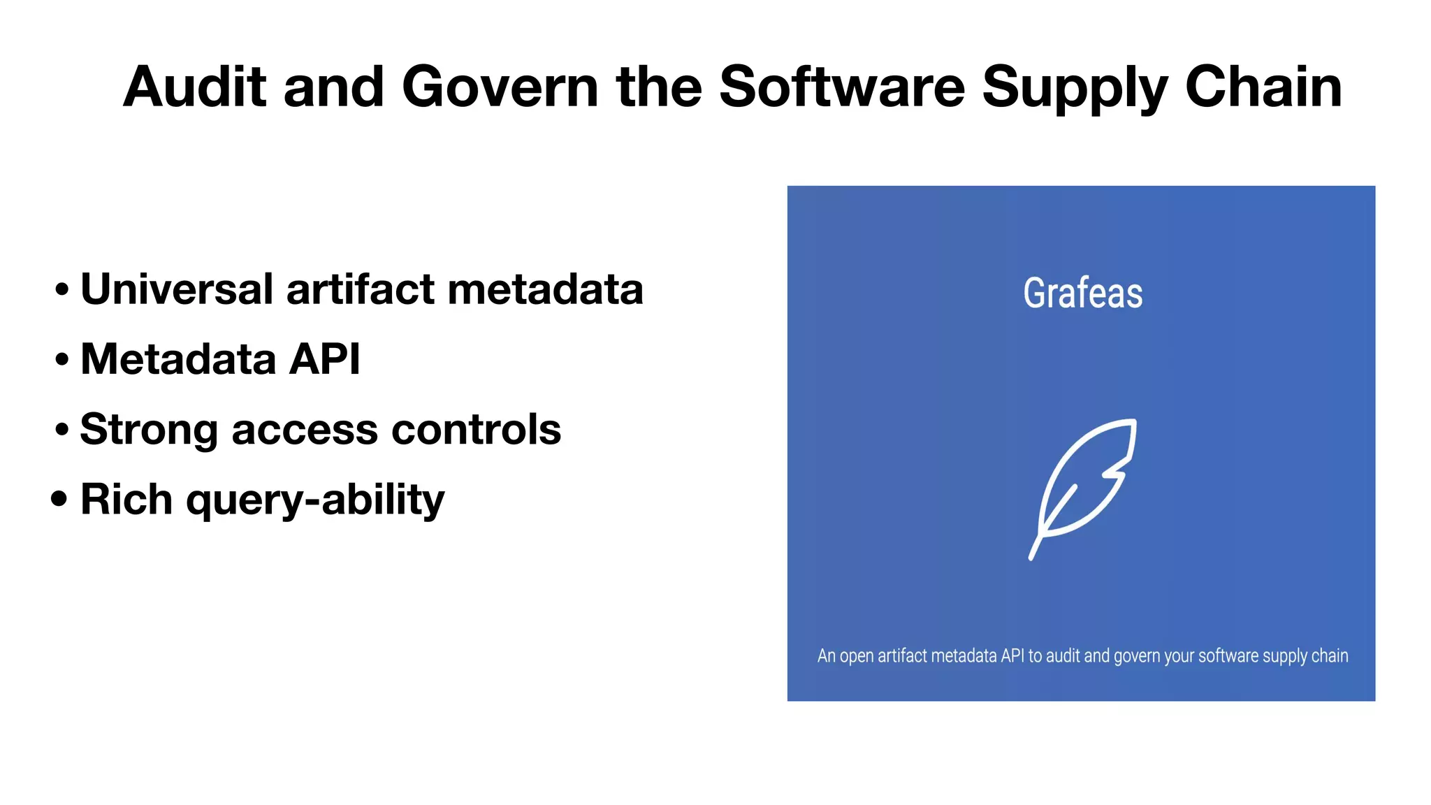 • Universal artifact metadata
• Metadata API
• Strong access controls
• Rich query-ability
Audit and Govern the Software Supply Chain
 