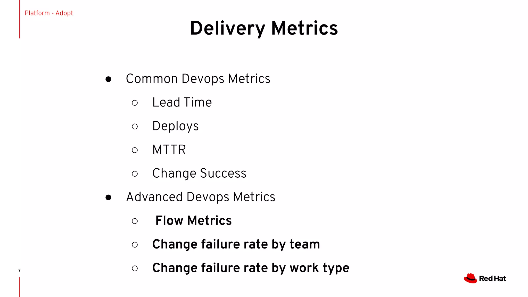 ● Common Devops Metrics
○ Lead Time
○ Deploys
○ MTTR
○ Change Success
● Advanced Devops Metrics
○ Flow Metrics
○ Change failure rate by team
○ Change failure rate by work type7
Delivery Metrics
Platform - Adopt
 