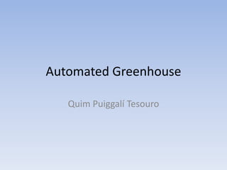 Automated Greenhouse
Quim Puiggalí Tesouro

 