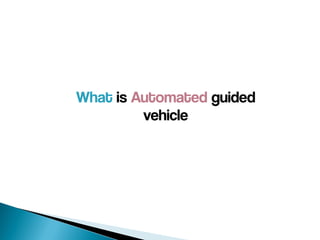 What is Automated guided
vehicle
 