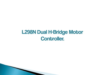 L298N Dual H-Bridge Motor
Controller.
 