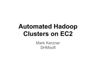 Automated Hadoop
 Clusters on EC2
    Mark Kerzner
     SHMsoft
 