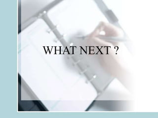 WHAT NEXT ?
 