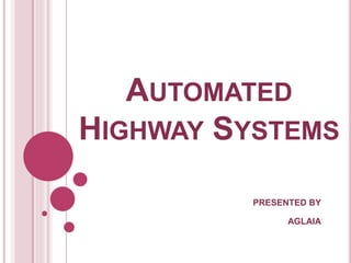 AUTOMATED
HIGHWAY SYSTEMS
PRESENTED BY
AGLAIA
 