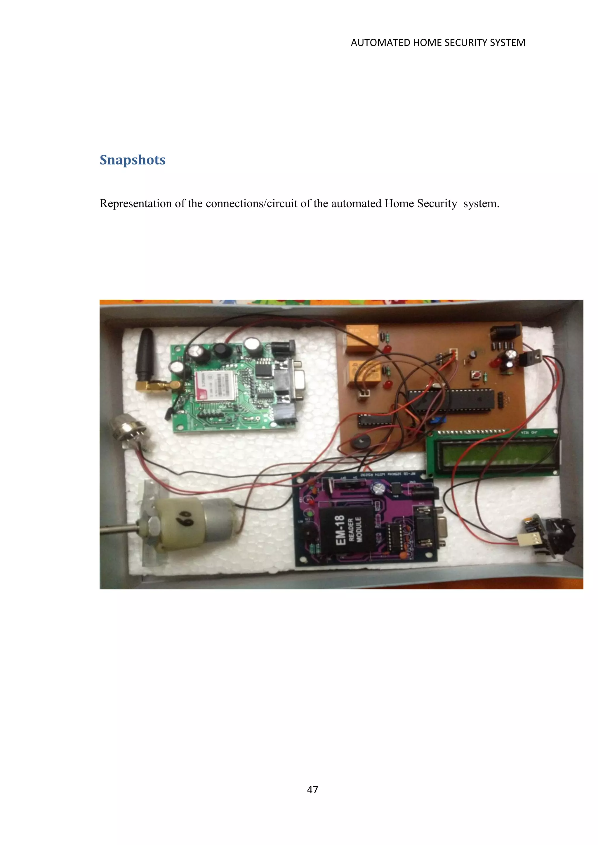 AUTOMATED HOME SECURITY SYSTEM
47
Snapshots
Representation of the connections/circuit of the automated Home Security system.
 