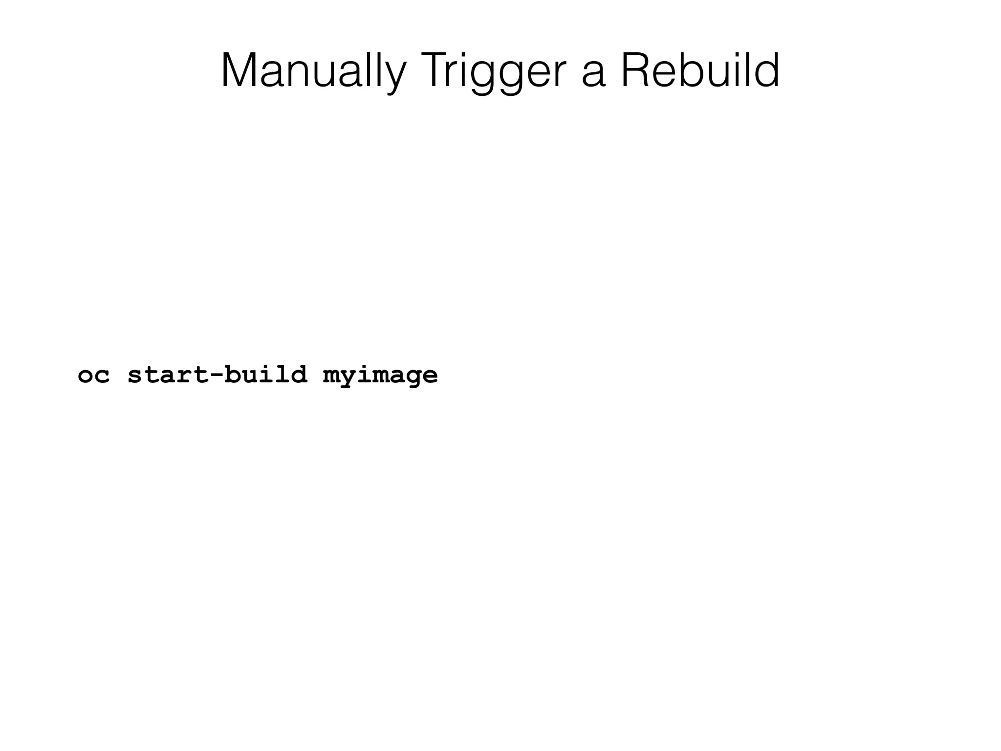 Manually Trigger a Rebuild
oc start-build myimage
 