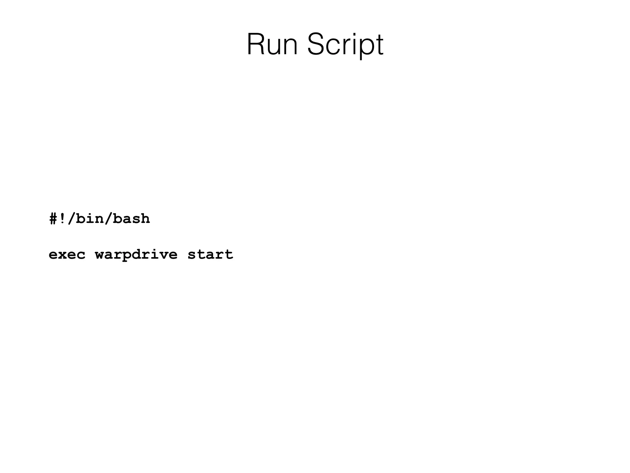 Run Script
#!/bin/bash 
 
exec warpdrive start
 