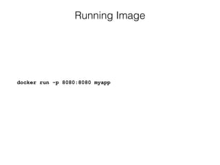 Running Image
docker run -p 8080:8080 myapp
 