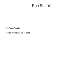 Run Script
#!/bin/bash 
 
exec warpdrive start
 