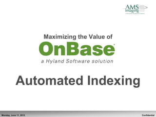 Maximizing the Value of




            Automated Indexing

Monday, June 11, 2012                             Confidential
 