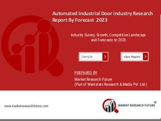 Automated Industrial Door industry Research
Report By Forecast 2023
Industry Survey, Growth, Competitive Landscape
and Forecasts to 2023
PREPARED BY
Market Research Future
(Part of Wantstats Research & Media Pvt. Ltd.)
 